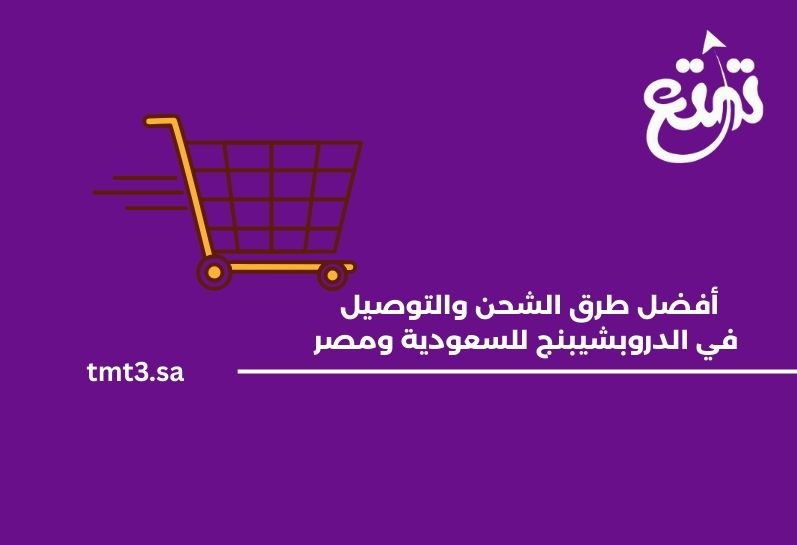 أفضل طرق الشحن والتوصيل في الدروبشيبنج للسعودية ومصر
