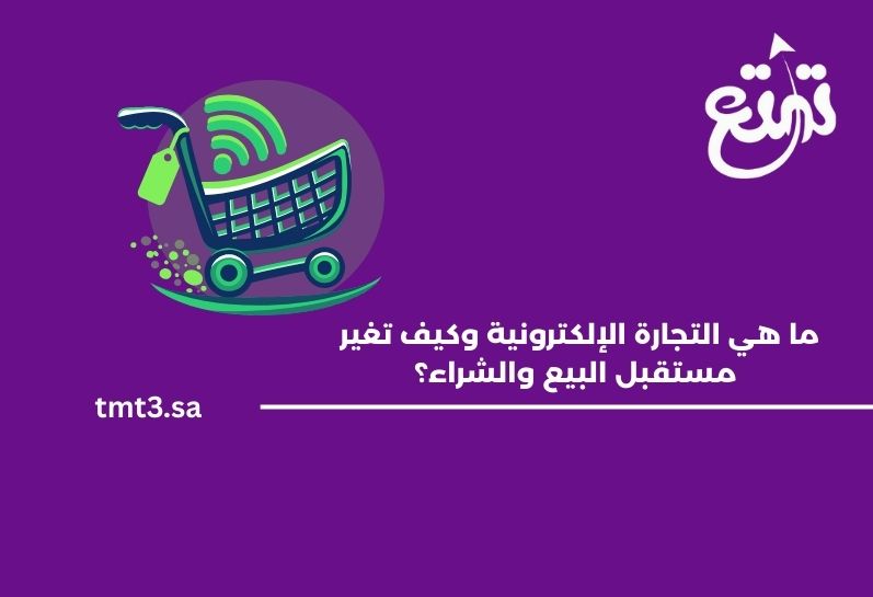 ما هي التجارة الإلكترونية وكيف تغير مستقبل البيع والشراء؟