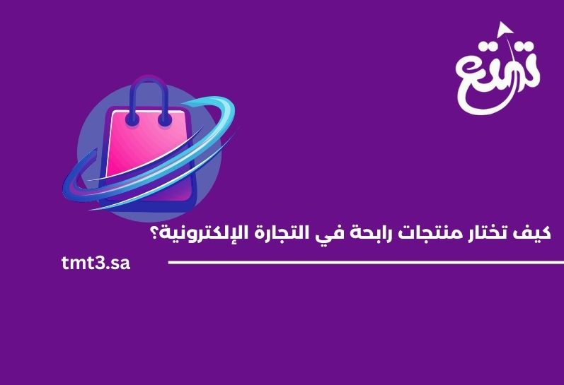 كيف تختار منتجات رابحة في التجارة الإلكترونية؟